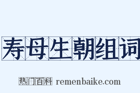 寿母生朝组词是什么意思的图片